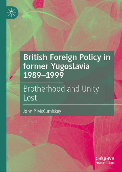 British Foreign Policy in former Yugoslavia 1989-1999 | John P McCumiskey