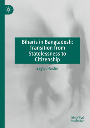 Biharis in Bangladesh: Transition from Statelessness to Citizenship | Zaglul Haider