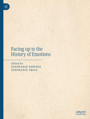 Facing up to the History of Emotions | Stephanie Downes, Stephanie Trigg