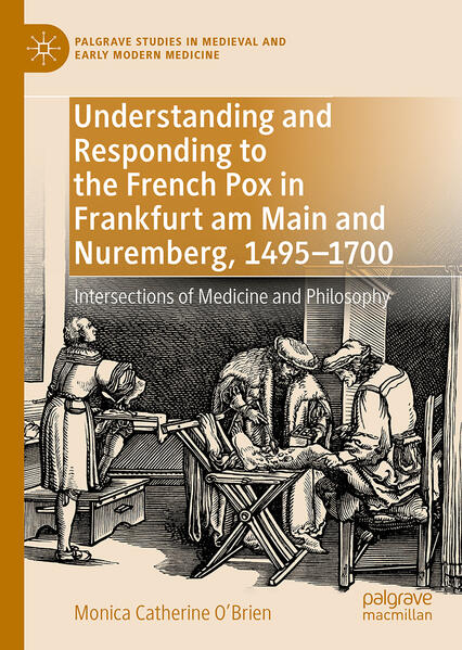 Understanding and Responding to the French Pox in Frankfurt am Main and Nuremberg, 1495-1700 | Monica Catherine O'Brien