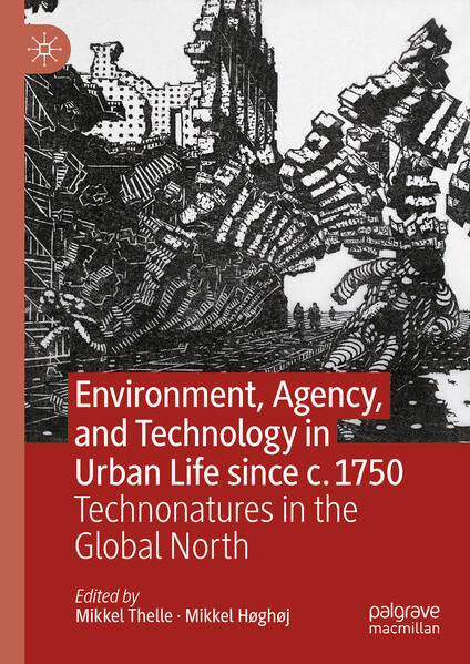 Environment, Agency, and Technology in Urban Life since c.1750 | Mikkel Thelle, Mikkel Høghøj
