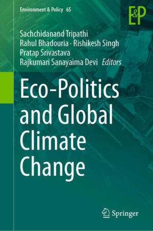 Eco-Politics and Global Climate Change | Sachchidanand Tripathi, Rahul Bhadouria, Rishikesh Singh, Pratap Srivastava, Rajkumari Sanayaima Devi