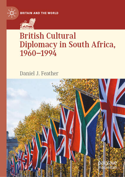 British Cultural Diplomacy in South Africa, 1960-1994 | Daniel J. Feather