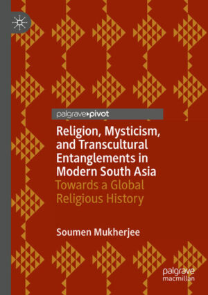 Religion, Mysticism, and Transcultural Entanglements in Modern South Asia | Soumen Mukherjee