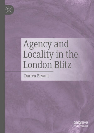 Agency and Locality in the London Blitz | Darren Bryant