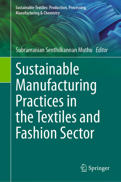 Sustainable Manufacturing Practices in the Textiles and Fashion Sector | Subramanian Senthilkannan Muthu