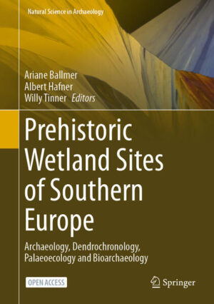 Prehistoric Wetland Sites of Southern Europe | Ariane Ballmer, Albert Hafner, Willy Tinner