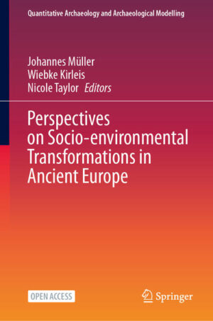 Perspectives on Socio-environmental Transformations in Ancient Europe | Johannes Müller, Wiebke Kirleis, Nicole Taylor