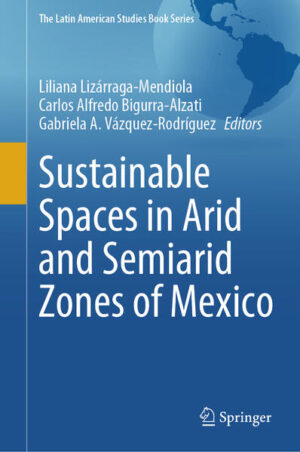 Sustainable Spaces in Arid and Semiarid Zones of Mexico | Liliana Lizárraga-Mendiola, Carlos Alfredo Bigurra-Alzati, Gabriela A. Vázquez-Rodríguez