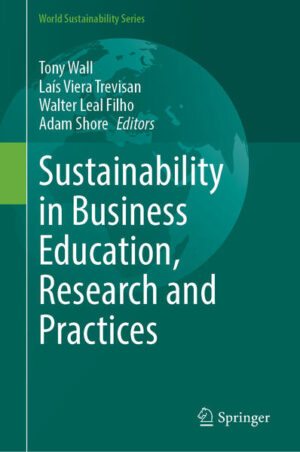 Sustainability in Business Education, Research and Practices | Tony Wall, Laís Viera Trevisan, Walter Leal Filho, Adam Shore