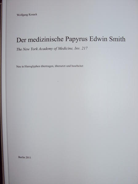 Der medizinische Papyrus Edwin Smith: The New York Academy of Medicine, Inv. 217 Neu in Hieroglyphen übertragen, übersetzt und bearbeitet | Wolfgang Kosack