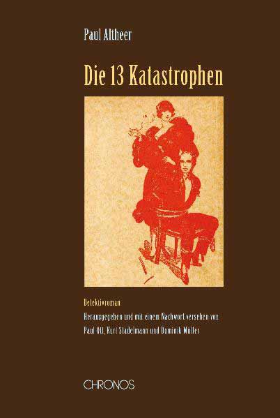 Die dreizehn Katastrophen Detektivroman. Herausgegeben und mit einem Nachwort versehen von Paul Ott, Kurt Stadelmann und Dominik Müller | Paul Altheer