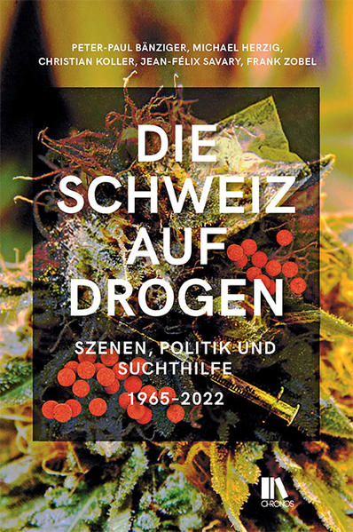 Die Schweiz auf Drogen | Peter-Paul Bänziger, Michael Herzig, Christian Koller, Jean-Félix Savary, Frank Zobel