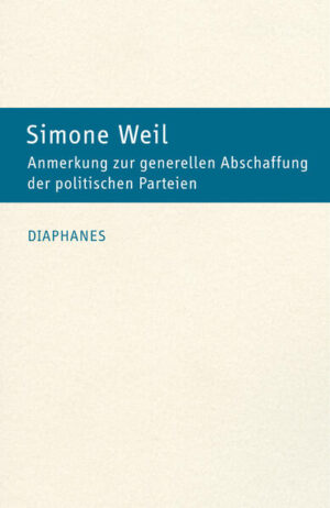 Anmerkung zur generellen Abschaffung der politischen Parteien | Simone Weil