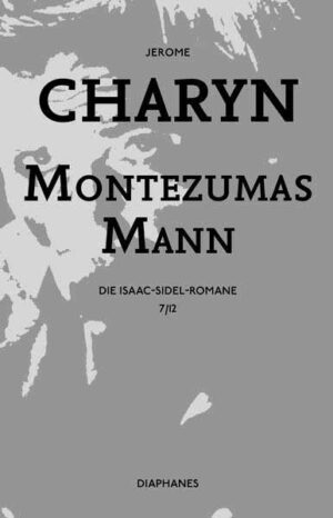 Montezumas Mann Die Isaac-Sidel-Romane, 7/12 | Jerome Charyn