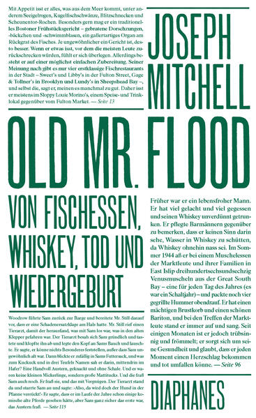 Der dreiundneunzigjährige Hugh G. Flood, pensionierter Abbruchunternehmer mit schottisch-irischen Wurzeln, gedenkt mit einer Diät aus Fisch und anderem Meeresgetier, Whiskey und der Luft des New Yorker Hafens 115 Jahre alt zu werden. Die drei Geschichten, die Joseph Mitchell diesem halb erdichteten, halb wahren Sonderling gewidmet hat, sind legendär: In der Redaktion des »New Yorker« musste jeder Neuankömmling sie durcharbeiten. Entstanden sind sie Mitte der 1940er Jahre, und in diesem kürzesten Buch von Joseph Mitchell ist im Kleinen alles enthalten, was seine Reportagen und Porträts allgemein auszeichnet: unvergessliche Charaktere, liebevoll, ungeheuer lebendig und mit Galgenhumor beschrieben und zugleich von einer Intensität, die ihresgleichen sucht. Mit »Old Mr. Flood« hat Mitchell dem versunkenen Fulton Fish Market und seinen Hafenarbeitern, Köchen und Fischhändlern ein Denkmal gesetzt. Ein gefundenes Fressen für New-York-Liebhaber, Flaneure und alle Esslustigen.