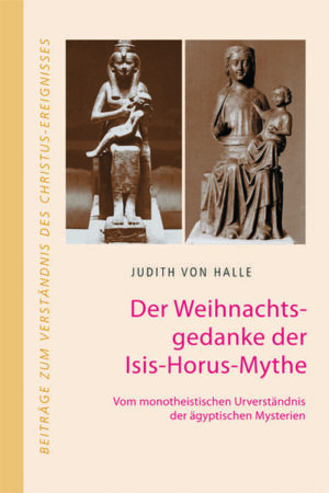 Der Weihnachtsgedanke der Isis-Horus-Mythe: Vom monotheistischen Urverständnis der ägyptischen Mysterien | Judith von Halle