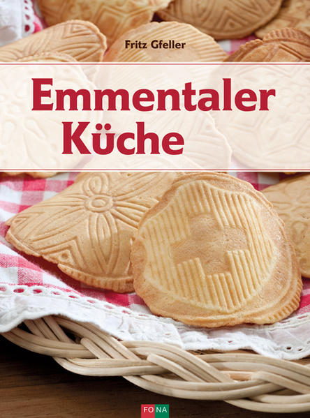 EMMENTAL - DAS SCHLEMMERPARADIES Rezepte aus Gotthelfs Zeiten l Bodenständig, saisonal