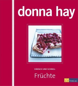 Donna Hays 60 schönste Rezepte mit Früchten - von verführerischen Desserts über die besten Tartes, Kuchen und Gebäcke bis hin zu abwechslungsreichen Ideen zum Frühstück.