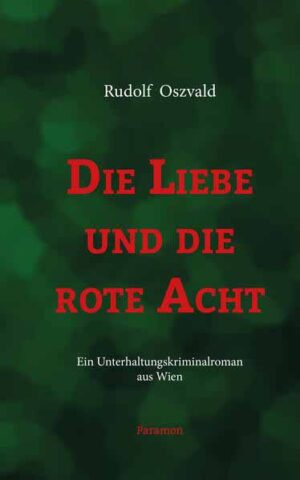 Die Liebe und die rote Acht Ein Unterhaltungskriminalroman aus Wien | Rudolf Oszvald