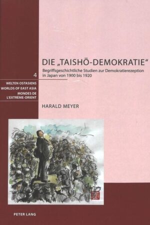 Die «Taishō-Demokratie»: Begriffsgeschichtliche Studien zur Demokratierezeption in Japan von 1900 bis 1920 | Harald Meyer