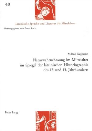 Naturwahrnehmung im Mittelalter im Spiegel der lateinischen Historiographie des 12. und 13. Jahrhunderts | Milène Wegmann