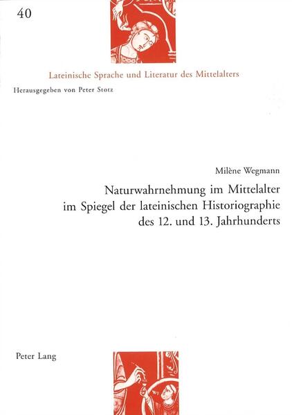 Naturwahrnehmung im Mittelalter im Spiegel der lateinischen Historiographie des 12. und 13. Jahrhunderts | Milène Wegmann
