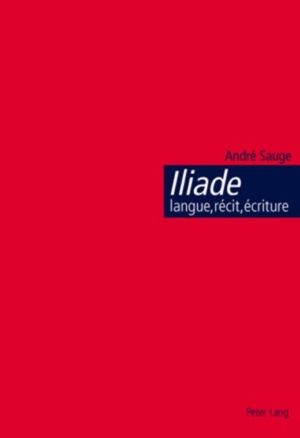 Iliade : langue, récit, écriture: L’épopée homérique et l’invention de la citoyenneté | André Sauge