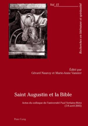 Saint Augustin et la Bible: Actes du colloque de l’Université Paul Verlaine-Metz- (7-8 avril 2005) | Gérard Nauroy, Marie-Anne Vannier