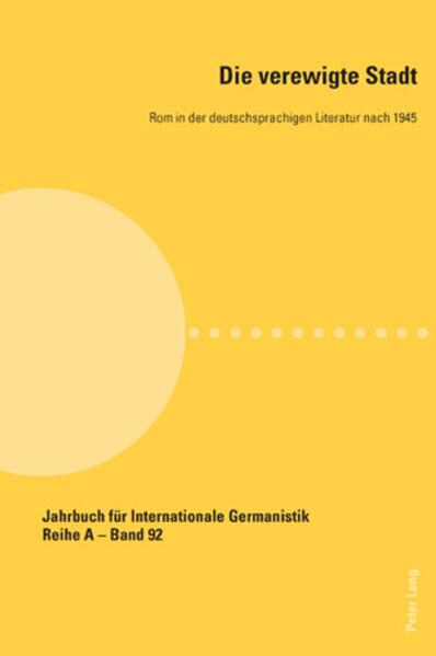 Die verewigte Stadt: Rom in der deutschsprachigen Literatur nach 1945 | Ralf Georg Czapla, Anna Fattori