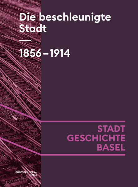 Die beschleunigte Stadt. 1856-1914 | Eva Gschwind, Urs Hafner, Isabel Koellreuter, Oliver Kühschelm, Robert Neisen, Benedikt Pfister, Franziska Schürch