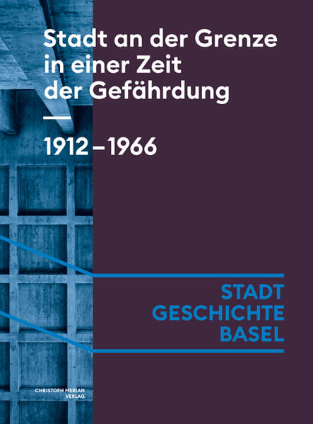 Stadt an der Grenze in einer Zeit der Gefährdung. 1912-1966 | Céline Angehrn, Caroline Arni, Noemi Crain Merz, Isabel Koellreuter, Franziska Schürch