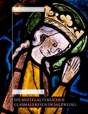 Die mittelalterlichen Glasmalereien in Salzwedel: Pfarrkirche St.Marien