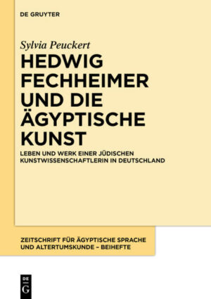 Hedwig Fechheimer und die ägyptische Kunst: Leben und Werk einer jüdischen Kunstwissenschaftlerin in Deutschland | Sylvia Peuckert