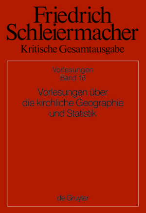 Friedrich Schleiermacher: Kritische Gesamtausgabe. Vorlesungen / Vorlesungen über die kirchliche Geographie und Statistik | Bundesamt für magische Wesen