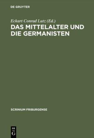 Das Mittelalter und die Germanisten: Zur neueren Methodengeschichte der germanischen Philologie. Freiburger Colloquium 1997 | Eckart Conrad Lutz