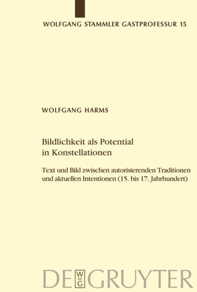 Bildlichkeit als Potential in Konstellationen: Text und Bild zwischen autorisierenden Traditionen und aktuellen Intentionen (15. bis 17. Jahrhundert) | Wolfgang Harms