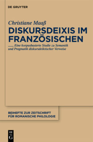 Diskursdeixis im Französischen: Eine korpusbasierte Studie zu Semantik und Pragmatik diskursdeiktischer Verweise | Christiane Maaß