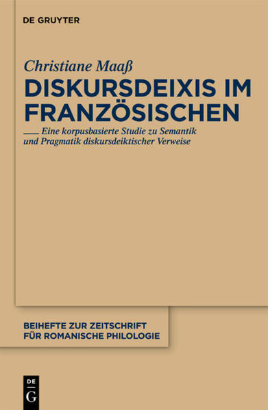 Diskursdeixis im Französischen: Eine korpusbasierte Studie zu Semantik und Pragmatik diskursdeiktischer Verweise | Christiane Maaß