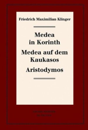 Friedrich Maximilian Klinger: Historisch-kritische Gesamtausgabe: Medea in Korinth. Medea auf dem Kaukasos. Aristodymos | Bundesamt für magische Wesen