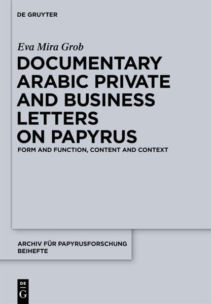 Documentary Arabic Private and Business Letters on Papyrus: Form and Function, Content and Context | Eva Mira Grob
