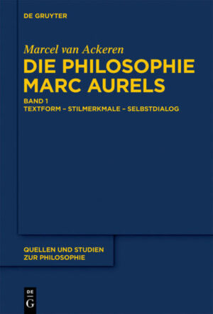 Die Philosophie Marc Aurels: Band 1: Textform - Stilmerkmale - Selbstdialog. Band 2: Themen - Begriffe - Argumente | Marcel van Ackeren