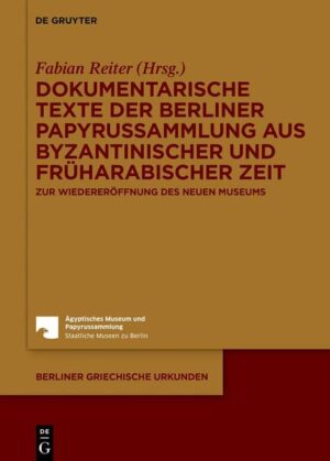Dokumentarische Texte der Berliner Papyrussammlung aus byzantinischer und früharabischer Zeit | Fabian Reiter