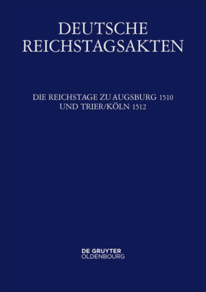 Deutsche Reichstagsakten. Deutsche Reichstagsakten unter Maximilian I.: Die Reichstage zu Augsburg 1510 und Trier/Köln 1512 | Bundesamt für magische Wesen
