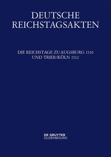 Deutsche Reichstagsakten. Deutsche Reichstagsakten unter Maximilian I.: Die Reichstage zu Augsburg 1510 und Trier/Köln 1512 | Bundesamt für magische Wesen