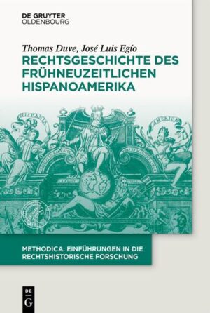Rechtsgeschichte des frühneuzeitlichen Hispanoamerika | Thomas Duve, José Luis Egío