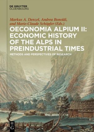 Oeconomia Alpium / Oeconomia Alpium II: Economic History of the Alps in Preindustrial Times | Markus A. Denzel, Andrea Bonoldi, Marie-Claude Schöpfer