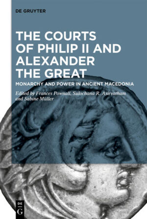 The Courts of Philip II and Alexander the Great | Frances Pownall, Sulochana R. Asirvatham, Sabine Müller