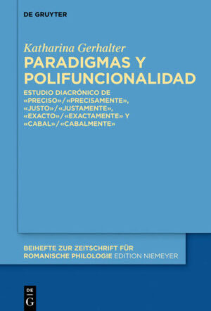 Paradigmas y polifuncionalidad: Estudio diacrónico de «preciso»/«precisamente», «justo»/«justamente», «exacto»/«exactamente» y «cabal»/«cabalmente» | Katharina Gerhalter