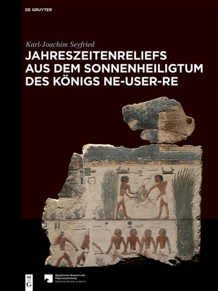 Jahreszeitenreliefs aus dem Sonnenheiligtum des Königs Ne-User-Re | Karl-Joachim Seyfried